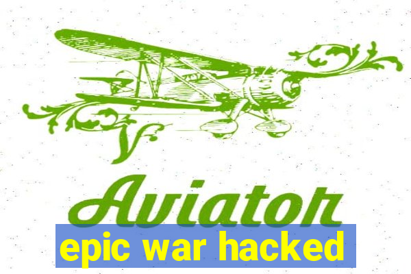 epic war hacked